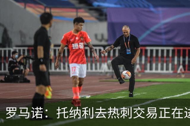 罗马诺：托纳利去热刺交易正在进行中 热刺也在运作M费